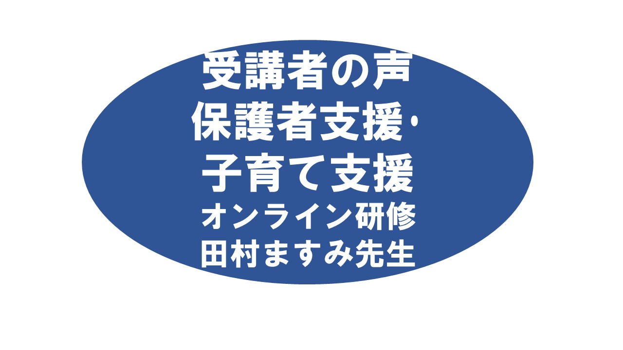 受講者の声　保護者支援・子育て支援　オンライン研修